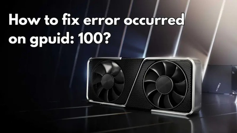 Troubleshooting “Error Occurred on GPUID: 100” 